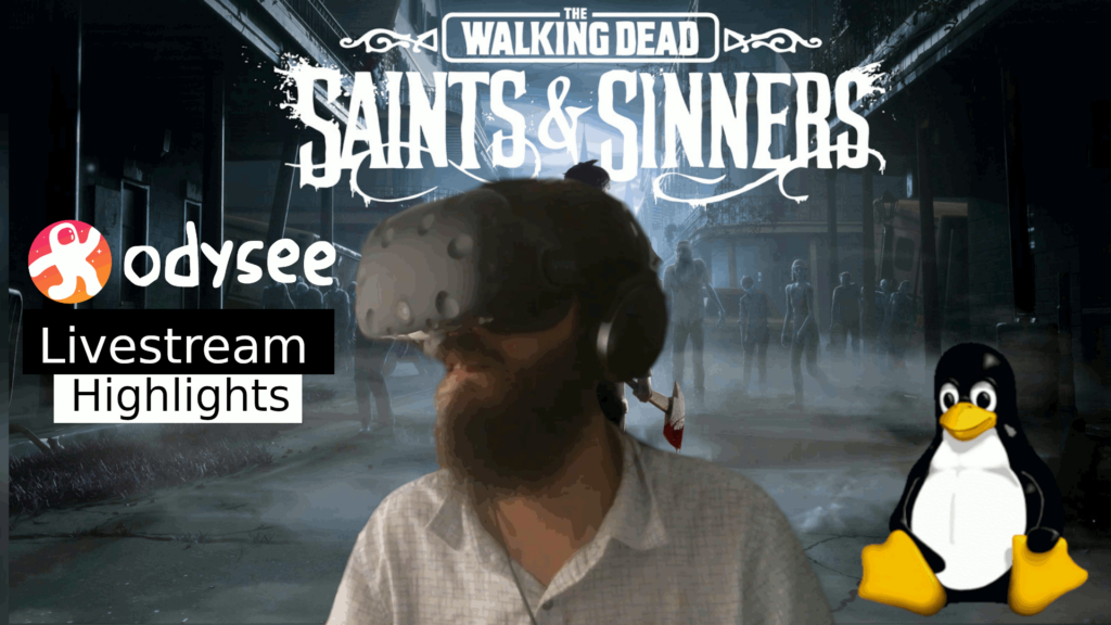 Highlights | Odysee Livestream 04-2021 | The Walking Dead: Saints and Sinners (VR on Linux)